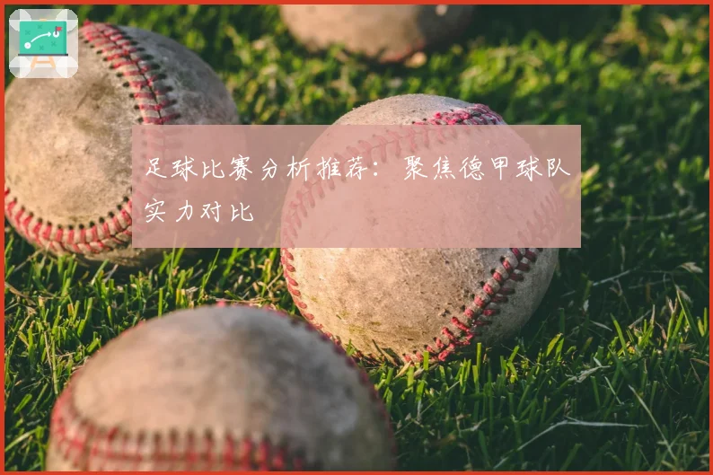 足球比赛分析推荐：聚焦德甲球队实力对比