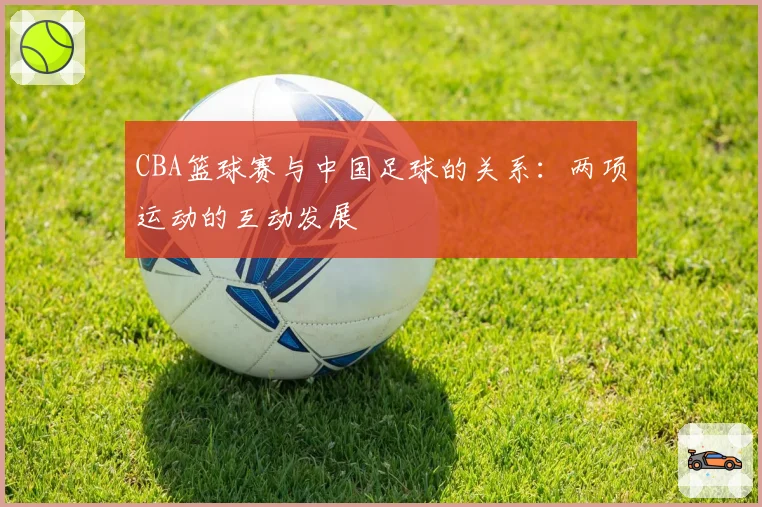 CBA篮球赛与中国足球的关系：两项运动的互动发展